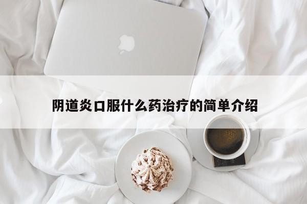 阴道炎口服什么药治疗的简单介绍