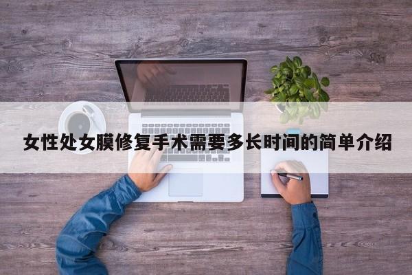 女性处女膜修复手术需要多长时间的简单介绍