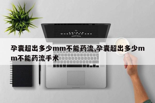 孕囊超出多少mm不能药流,孕囊超出多少mm不能药流手术