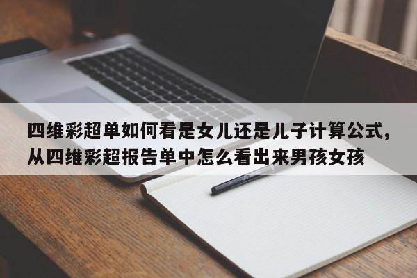 四维彩超单如何看是女儿还是儿子计算公式,从四维彩超报告单中怎么看出来男孩女孩