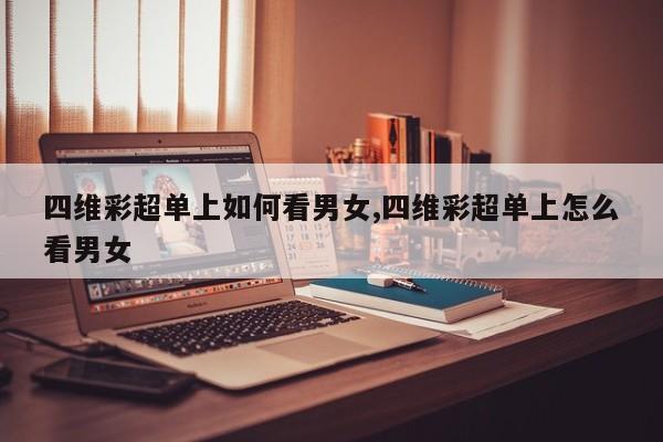 四维彩超单上如何看男女,四维彩超单上怎么看男女